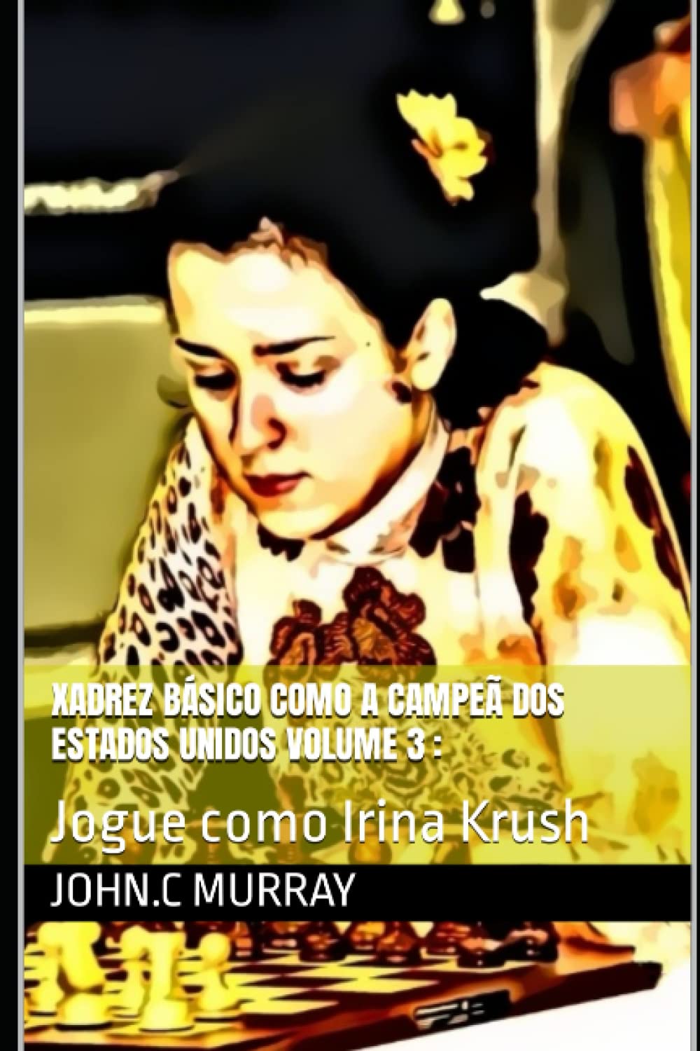 Xadrez básico como a campeã dos Estados Unidos volume 3:: Jogue como Irina Krush (Portuguese Edition) baixar o livro de graça