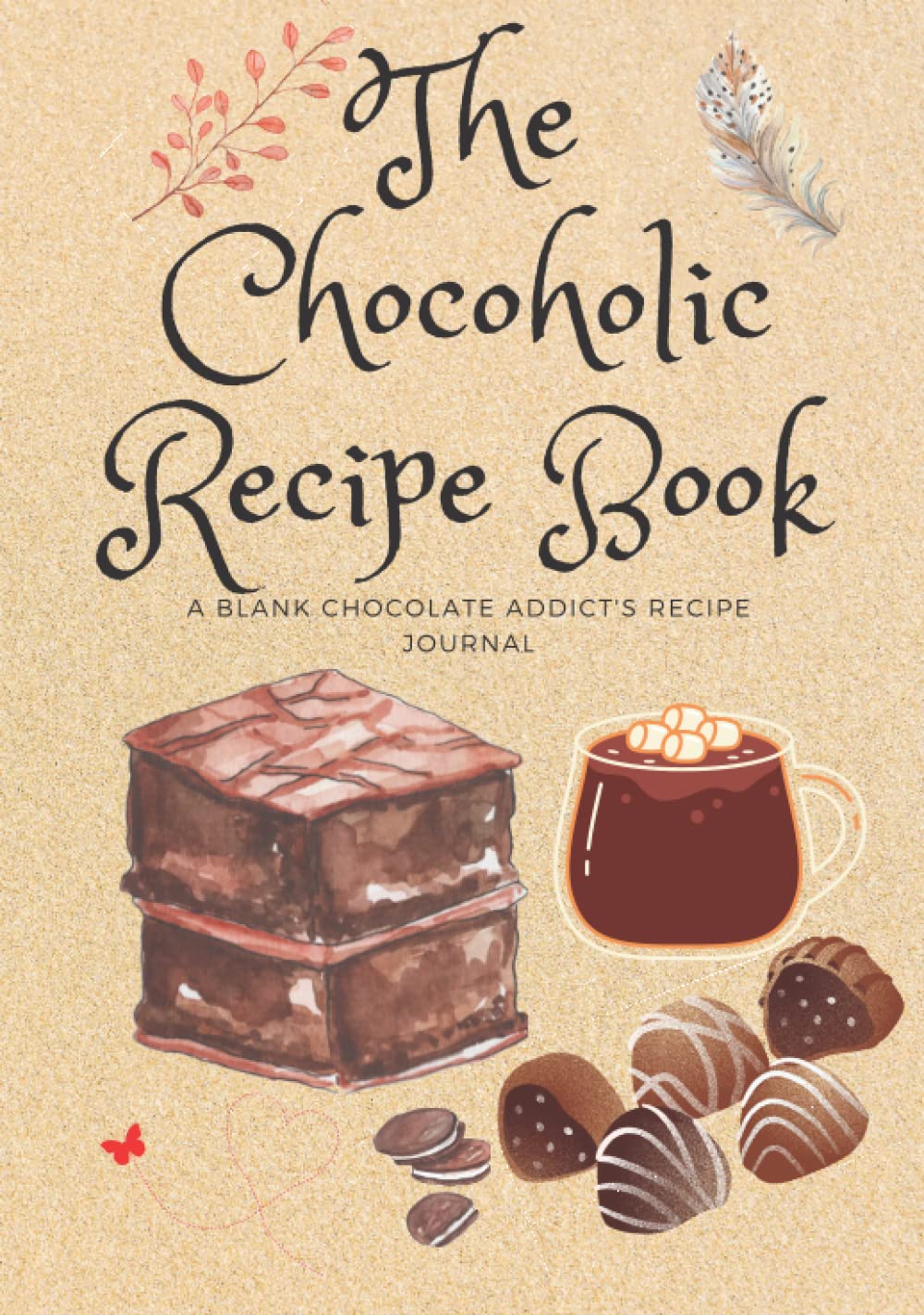 The Chocoholic Recipe Book: A Blank Chocolate Addict's Recipe journal: A blank recipe book to fill in and create your own cook book baixar livro de graça