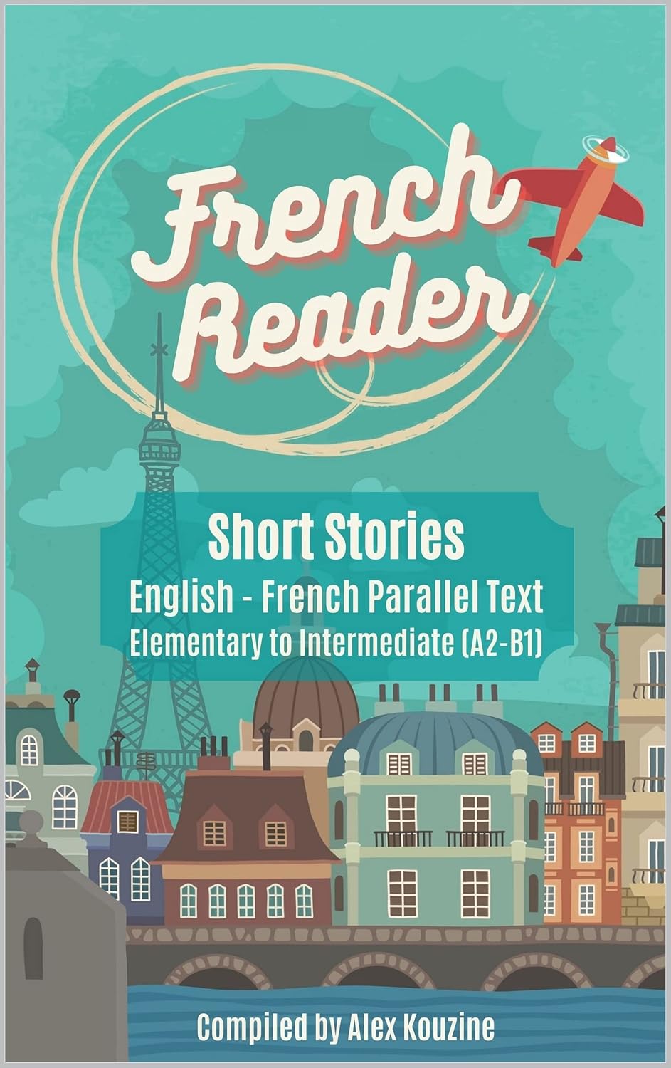 French Reader - Short Stories: English-French Parallel Text: Elementary to Intermediate (A2-B1) (English Edition)