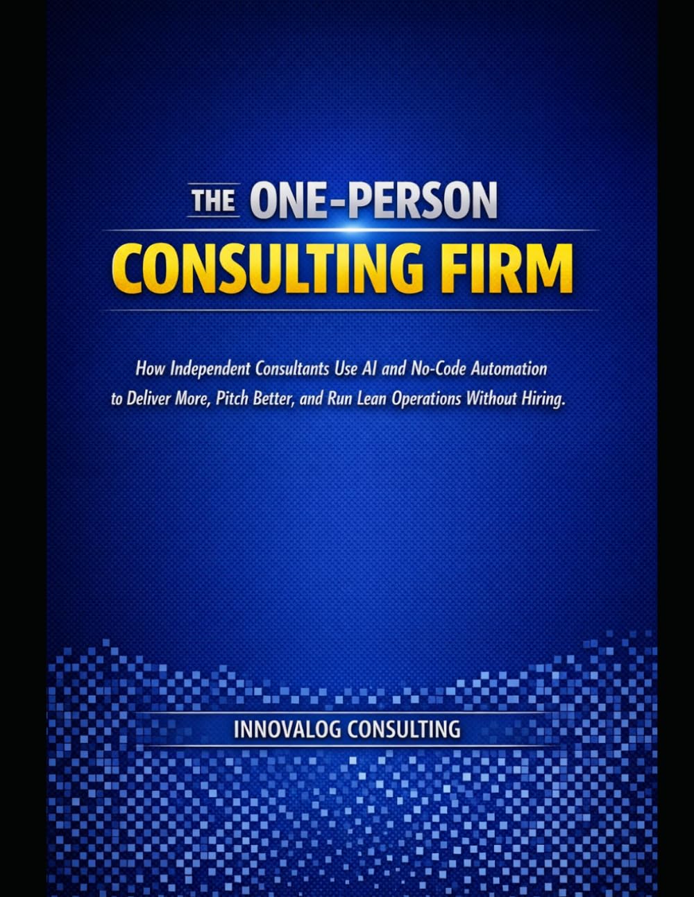 The One-Person Consulting Firm: How Independent Consultants Use AI and No-Code Automation to Deliver More, Pitch Better, and Run Lean Operations Without Hiring baixar o livro de graça
