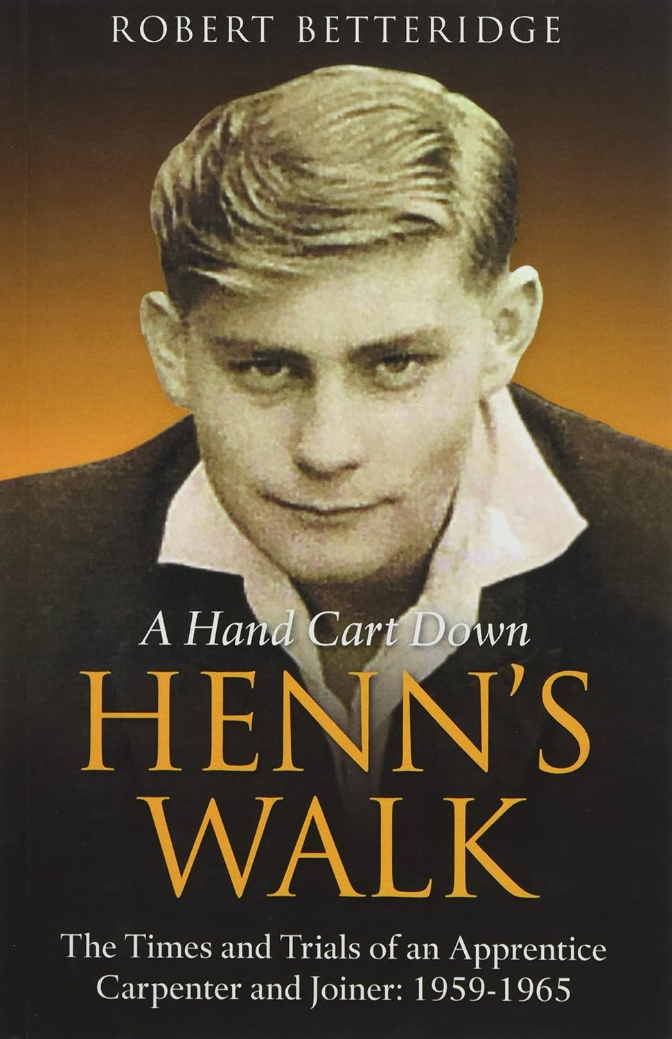 A Hand Cart Down Henn's Walk: The Times and Trials of an Apprentice Carpenter and Joiner: 1959-1965 baixar o livro de graça