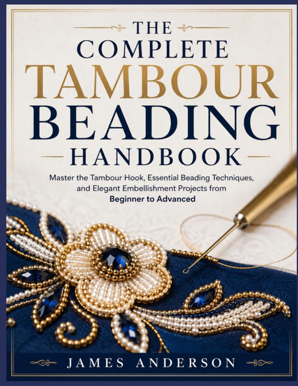 THE COMPLETE TAMBOUR BEADING HANDBOOK: Master the Tambour Hook, Essential Beading Techniques, and Elegant Embellishment Projects from Beginner to Advanced baixar livro de graça