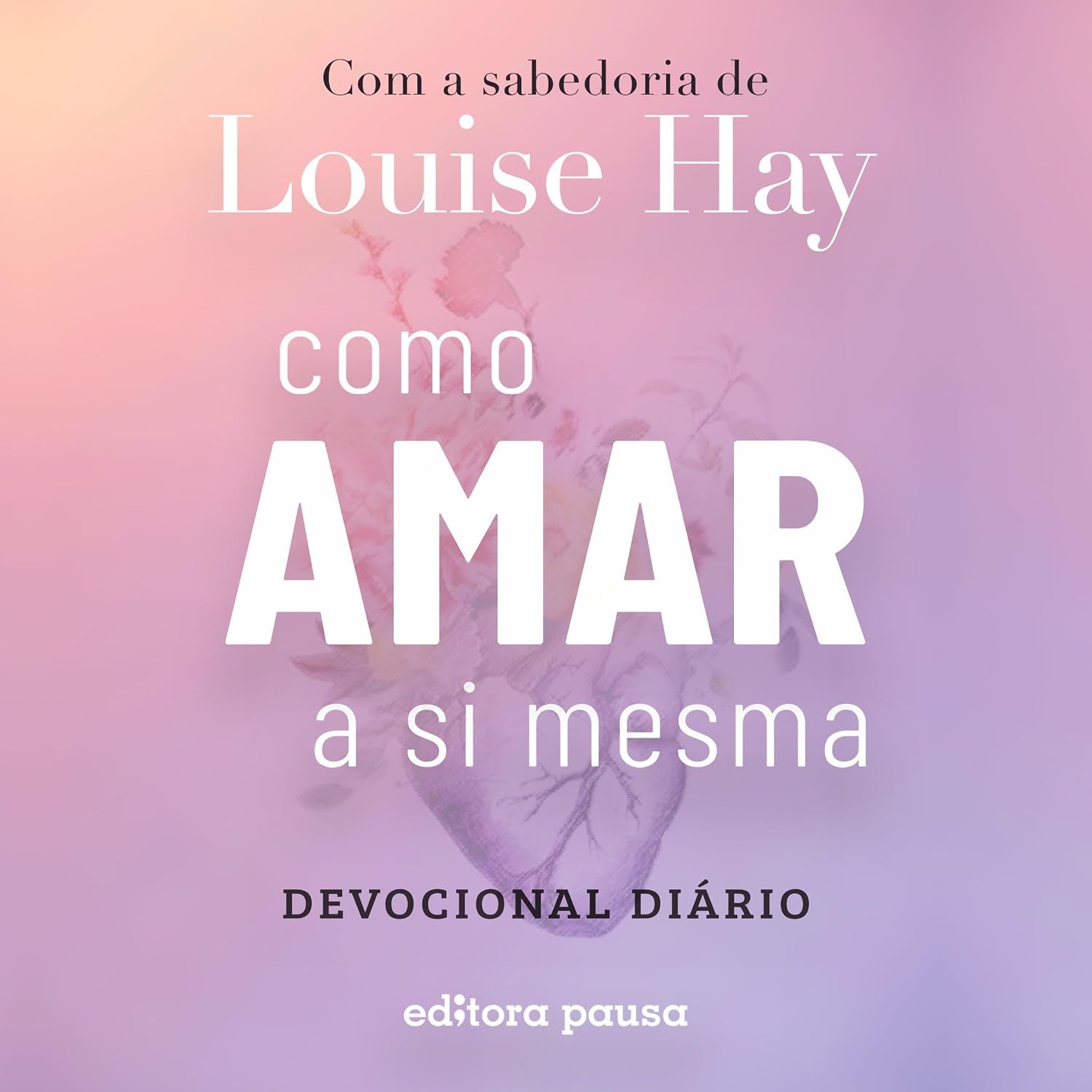 Como amar a si mesma com a sabedoria de Louise Hay: Devocional Diário baixar livro de graça
