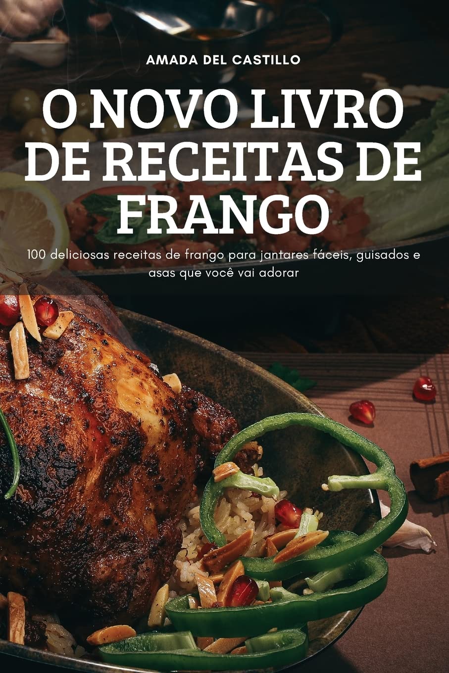 O Novo Livro de Receitas de Frango: 100 deliciosas receitas de frango para jantares fáceis, guisados e asas que você vai adorar baixar livro de graça
