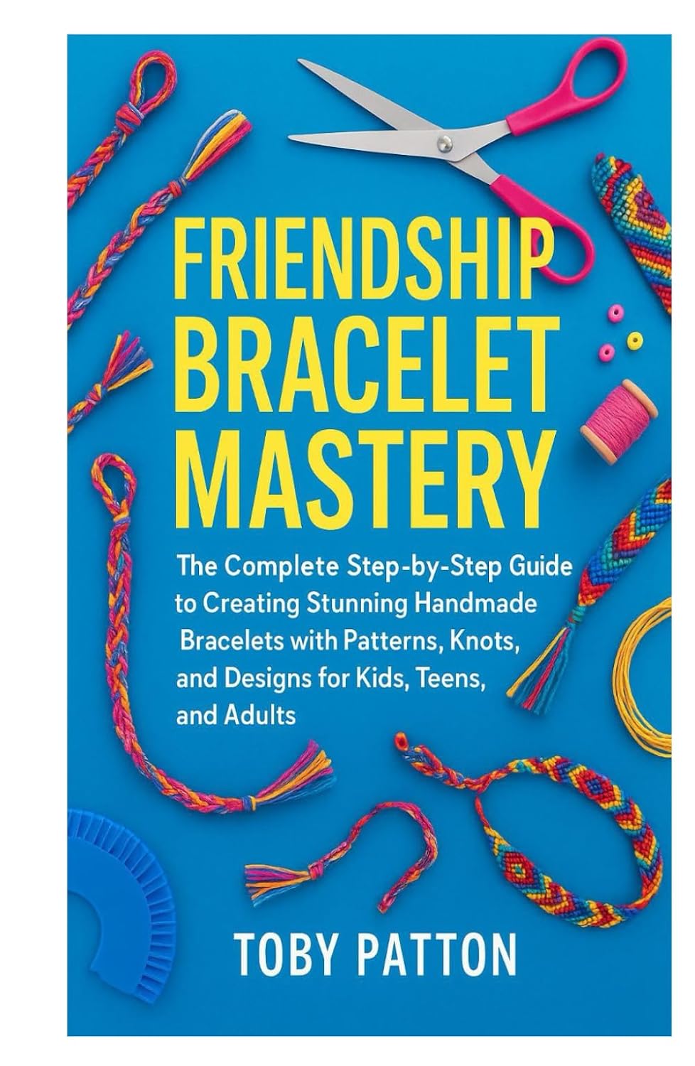 capítulo por capítulo baixar FRIENDSHIP BRACELET MASTERY: The Complete Step-by-Step Guide to Creating Stunning Handmade Bracelets with Patterns, Knots, and Designs for Kids, Teens, and Adults