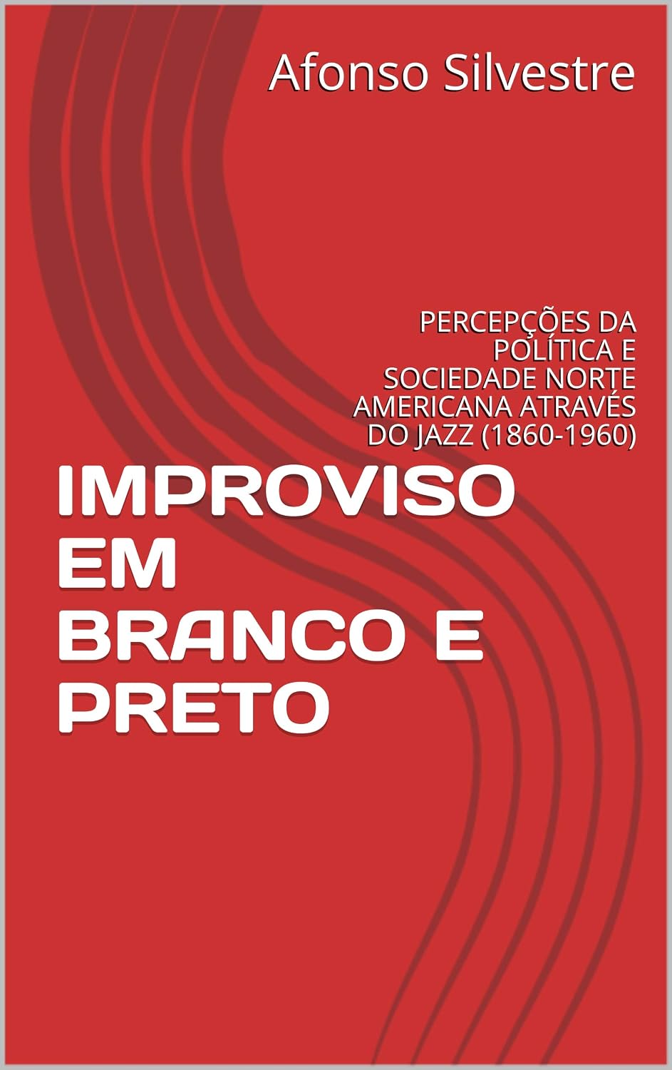 ler totalmente IMPROVISO EM BRANCO E PRETO: PERCEPÇÕES DA POLÍTICA E SOCIEDADE NORTE AMERICANA ATRAVÉS DO JAZZ (1860-1960) (escritos da pandemia - reflexões sobre a cultura, a política e a sociedade no século XX)