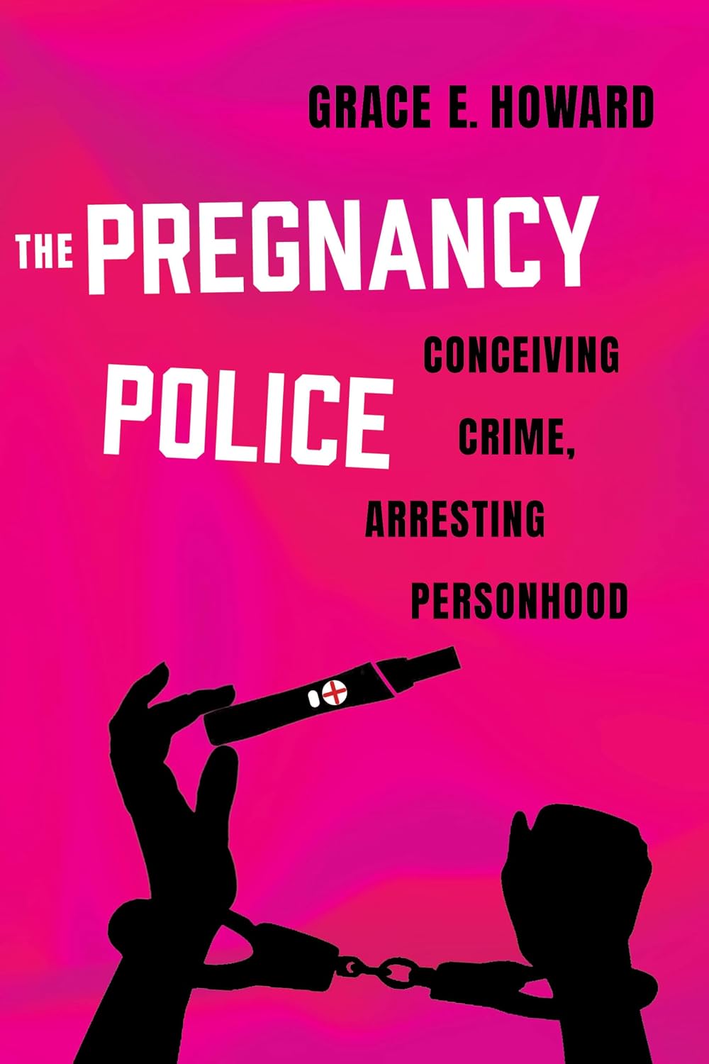 The Pregnancy Police: Conceiving Crime, Arresting Personhood (Reproductive Justice: A New Vision for the 21st Century Book 10) (English Edition)