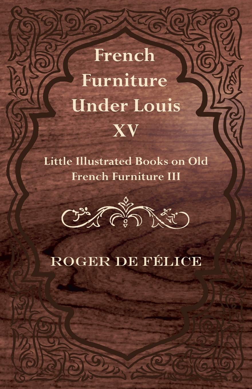 ler totalmente French Furniture Under Louis XV - Little Illustrated Books on Old French Furniture III.