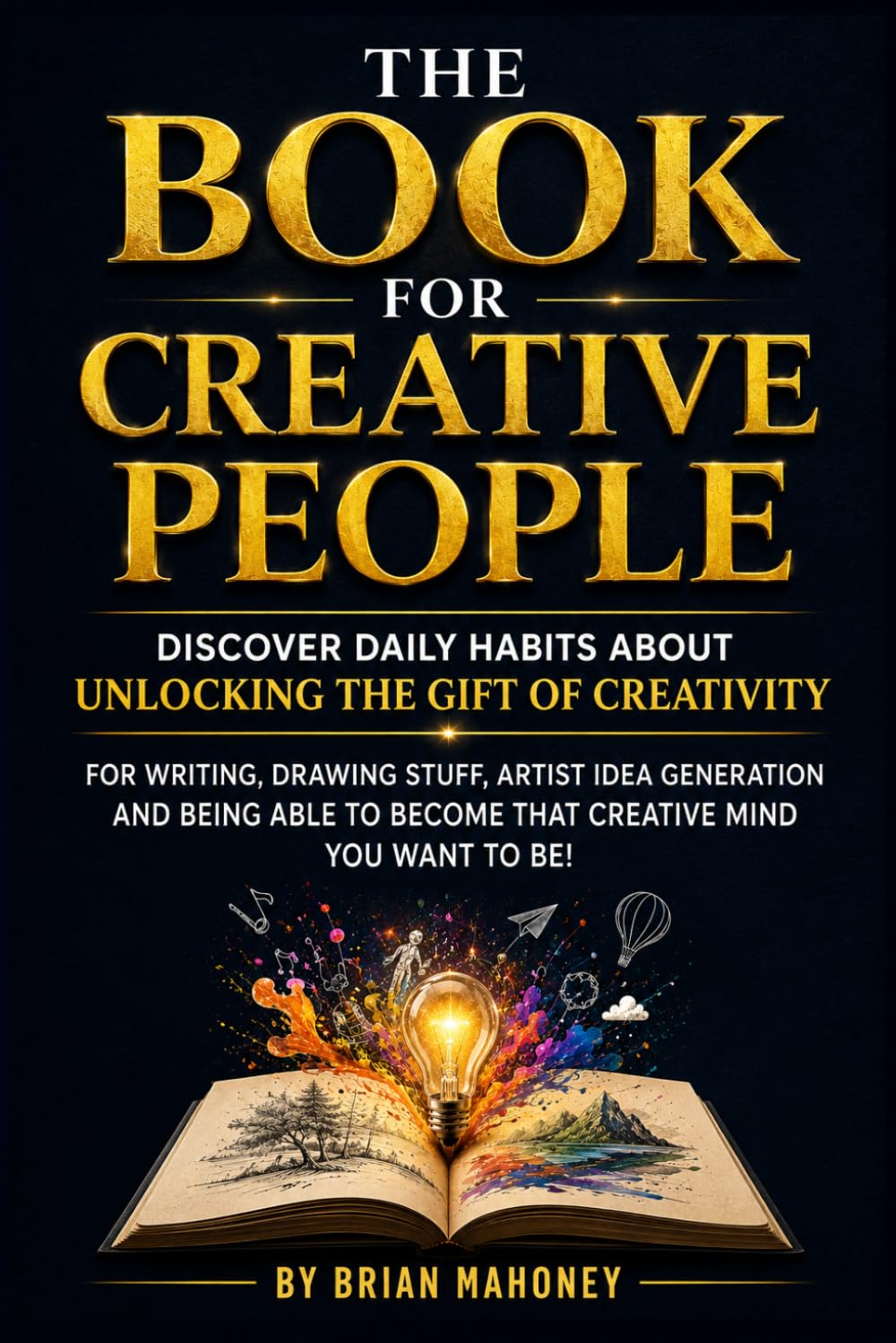 ler totalmente The book for Creative People: Discover Daily Habits about unlocking the Gift of Creativity for Writing, drawing stuff, artist Idea Generation & being able to become that creative mind you want to b