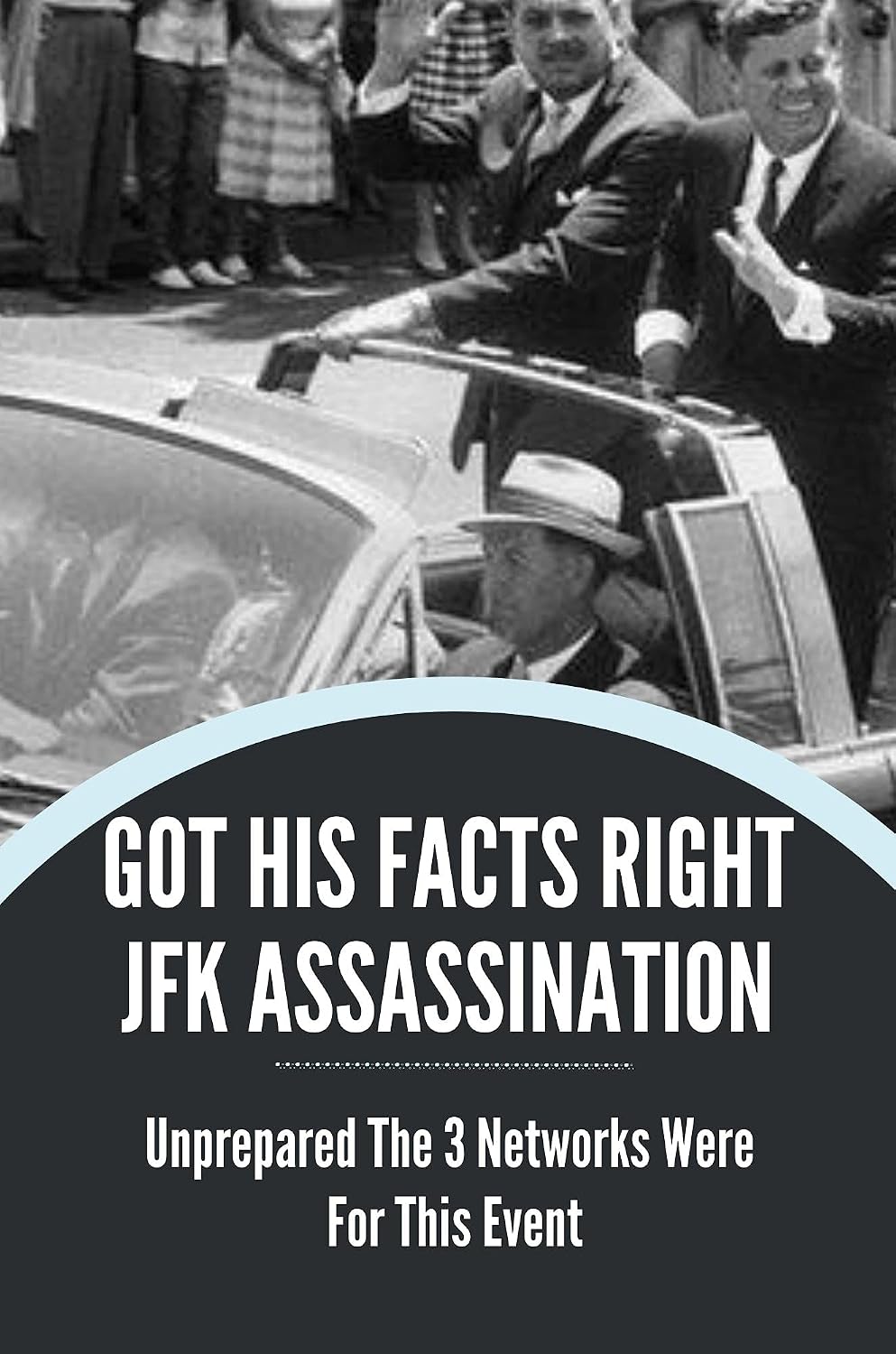 ler totalmente Got His Facts Right JFK Assassination: Unprepared The 3 Networks Were For This Event: Handling Of The Jfk Assassination (English Edition)