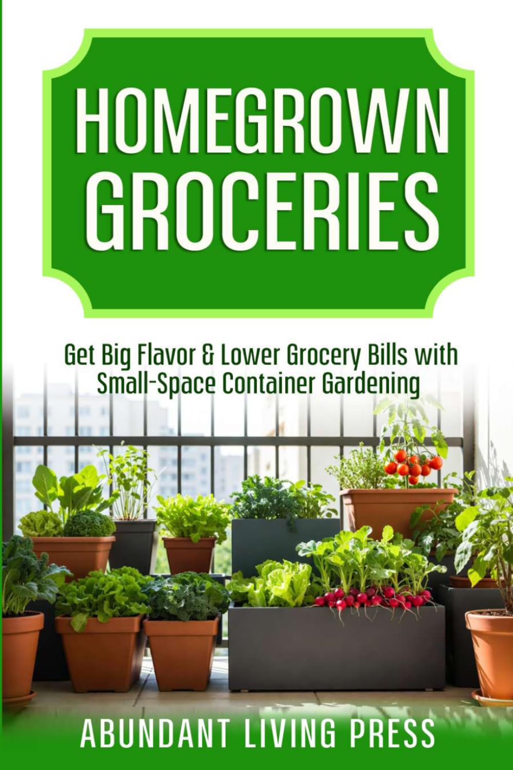 capítulo por capítulo baixar Homegrown Groceries, Live Well on Less: A Guide to Starting Container Gardening in Small Spaces