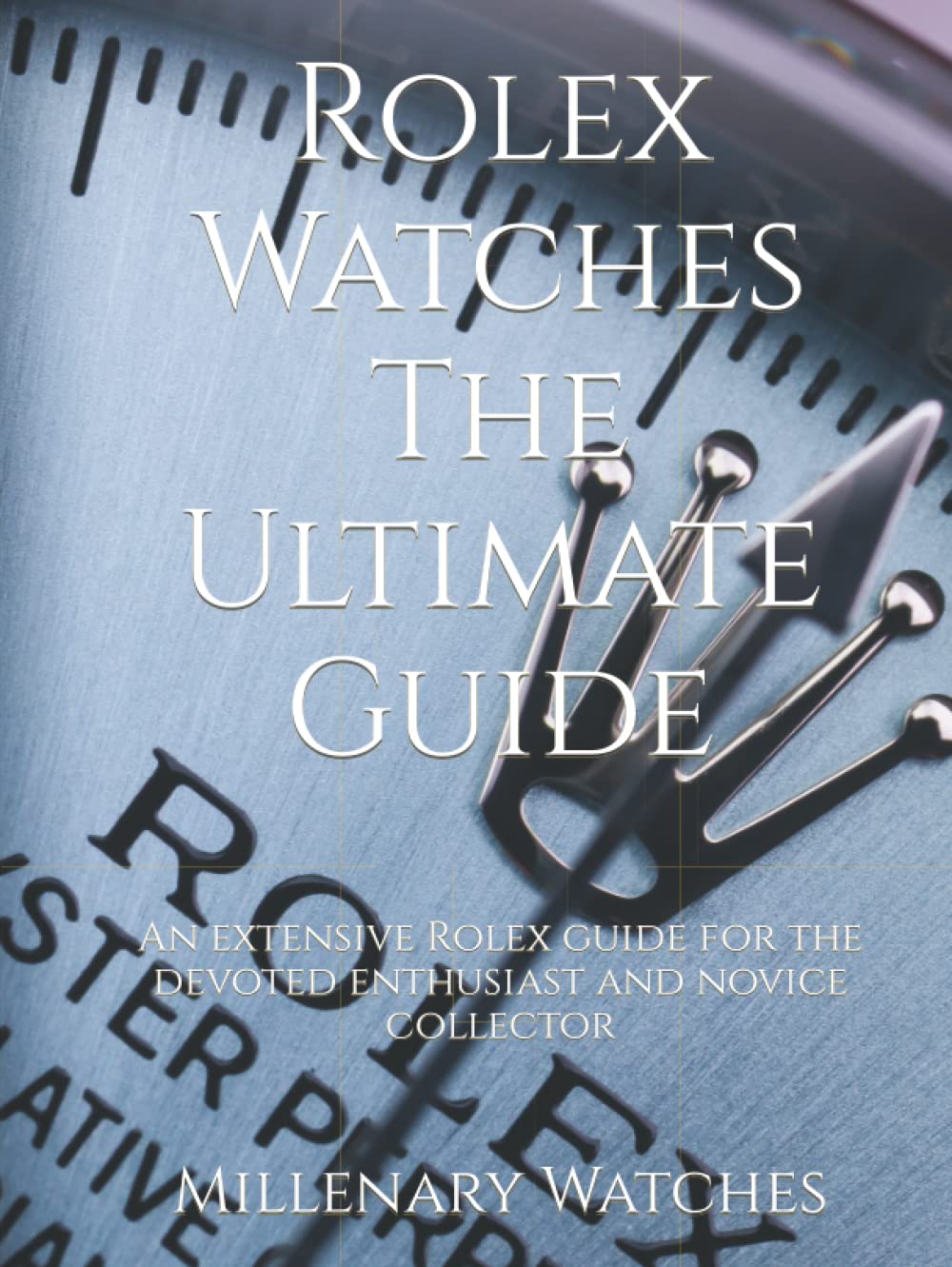 Rolex Watches - The Ultimate Guide: An extensive Rolex guide for the devoted enthusiast and novice collector baixar livro de graça