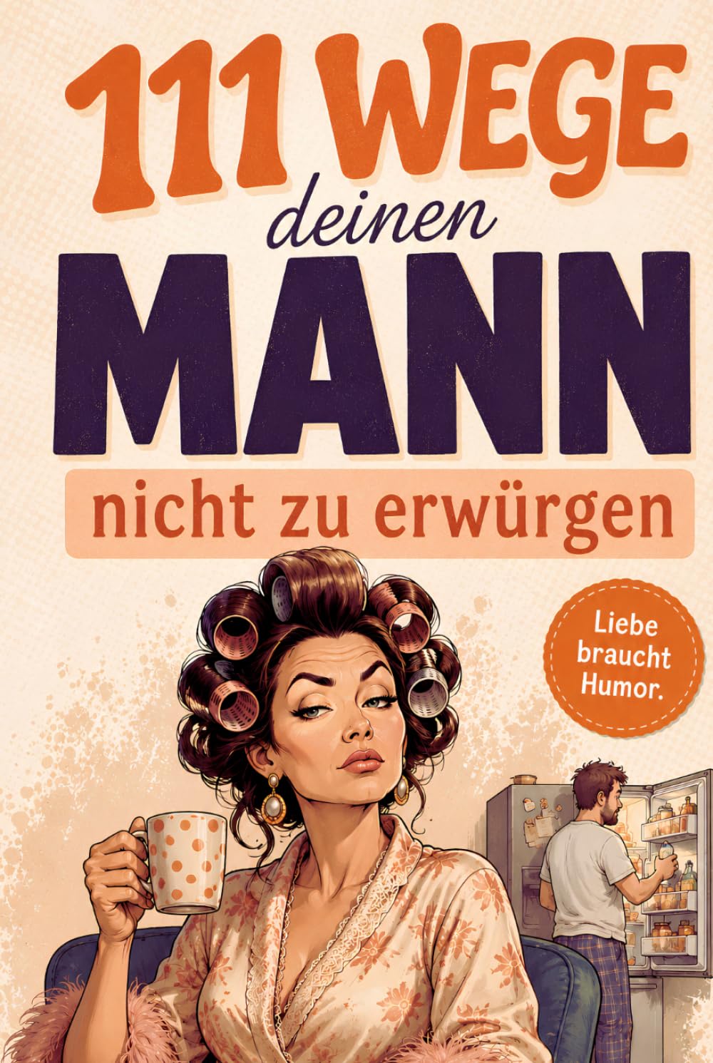 111 Wege, deinen Mann nicht zu erwürgen: Ein lustiger Survival-Guide für Ehe, Beziehung und die kleinen Macken des Mannes (German Edition) baixar o livro de graça