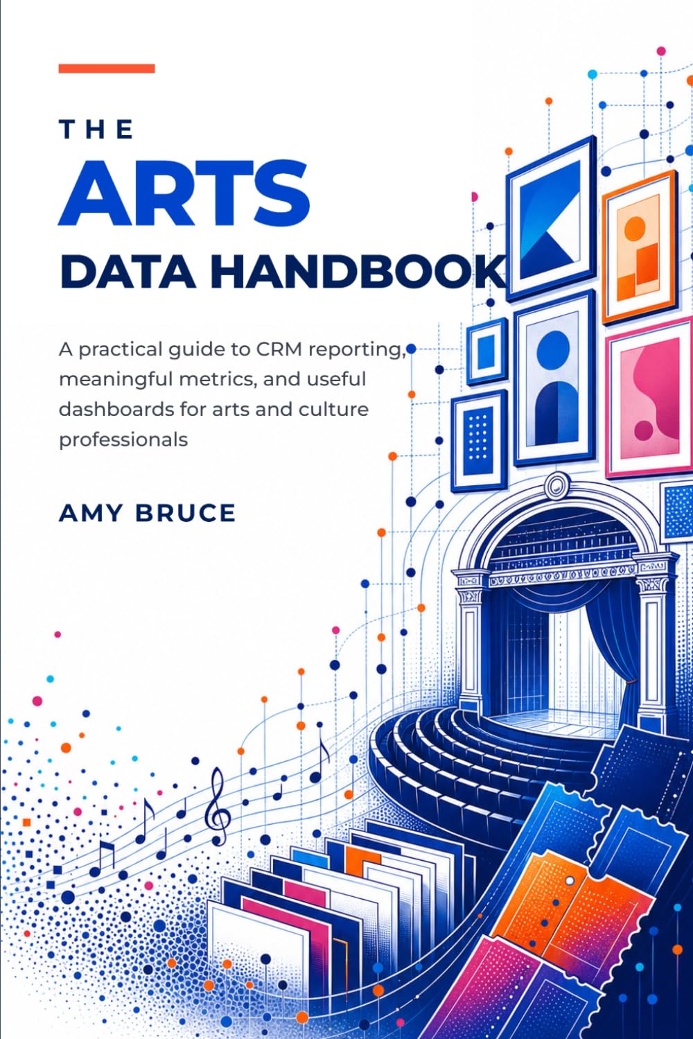 The Arts Data Handbook: A Practical Guide to CRM Reporting, Meaningful Metrics, and Useful Dashboards for Arts and Culture Professionals baixar o livro de graça