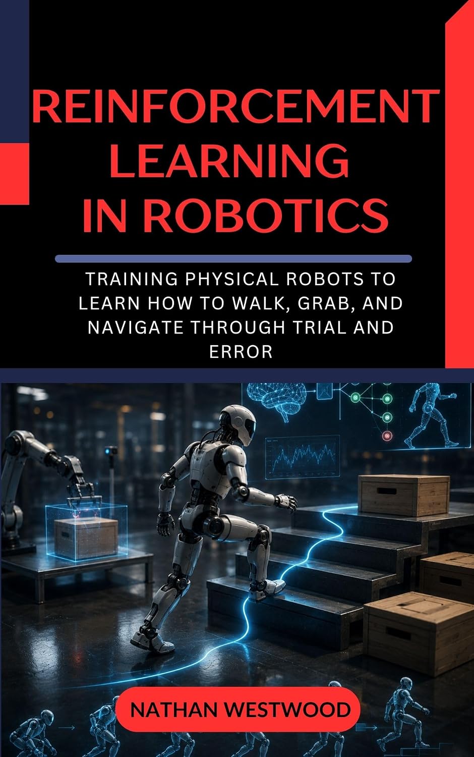 ler totalmente Reinforcement Learning in Robotics: Training Physical Robots to Learn How to Walk, Grab, and Navigate Through Trial and Error (English Edition)