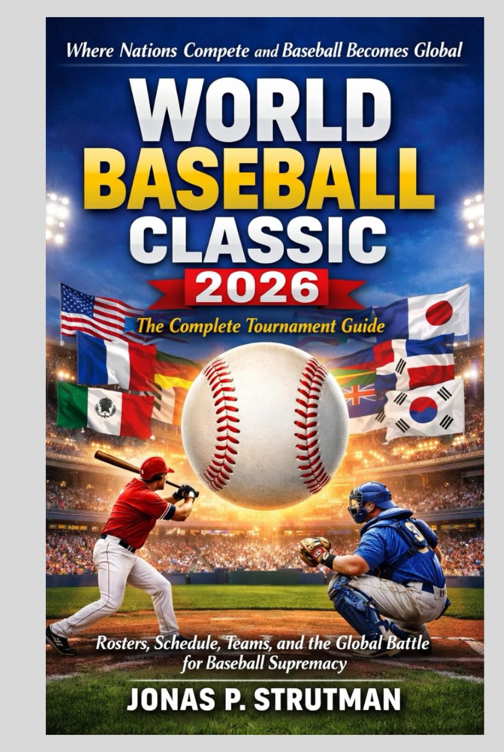 WORLD BASEBALL CLASSIC 2026: THE COMPLETE TOURNAMENT GUIDE: Rosters, Schedule, Teams, and the Global Battle for Baseball Supremacy baixar o livro de graça