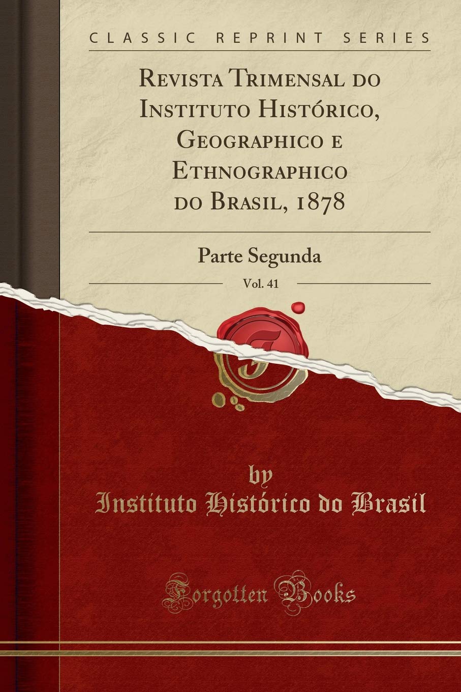 ler totalmente Revista Trimensal do Instituto Histórico, Geographico e Ethnographico do Brasil, 1878, Vol. 41: Parte Segunda (Classic Reprint)
