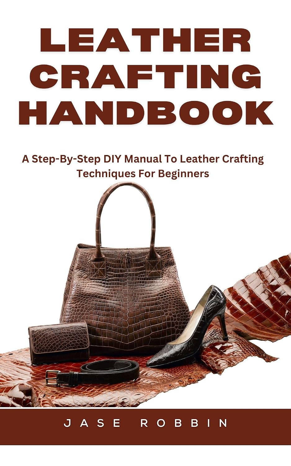 LEATHER CRAFTING HANDBOOK: A Step-By-Step DIY Manual To Leather Crafting Techniques For Beginners (English Edition) baixar livro de graça