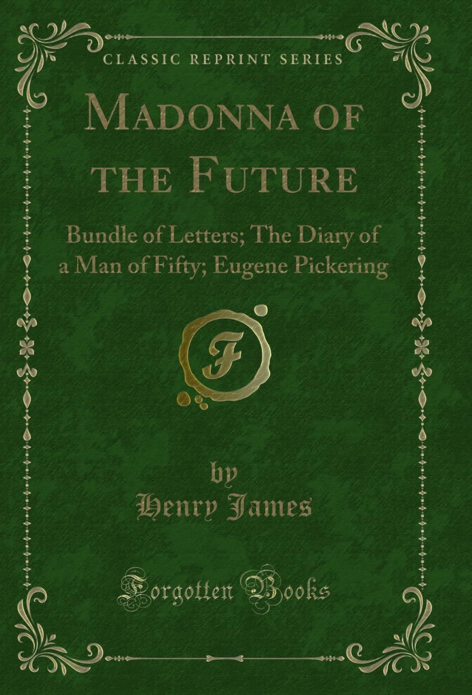 ler totalmente Madonna of the Future: Bundle of Letters; The Diary of a Man of Fifty; Eugene Pickering (Classic Reprint) (English Edition)