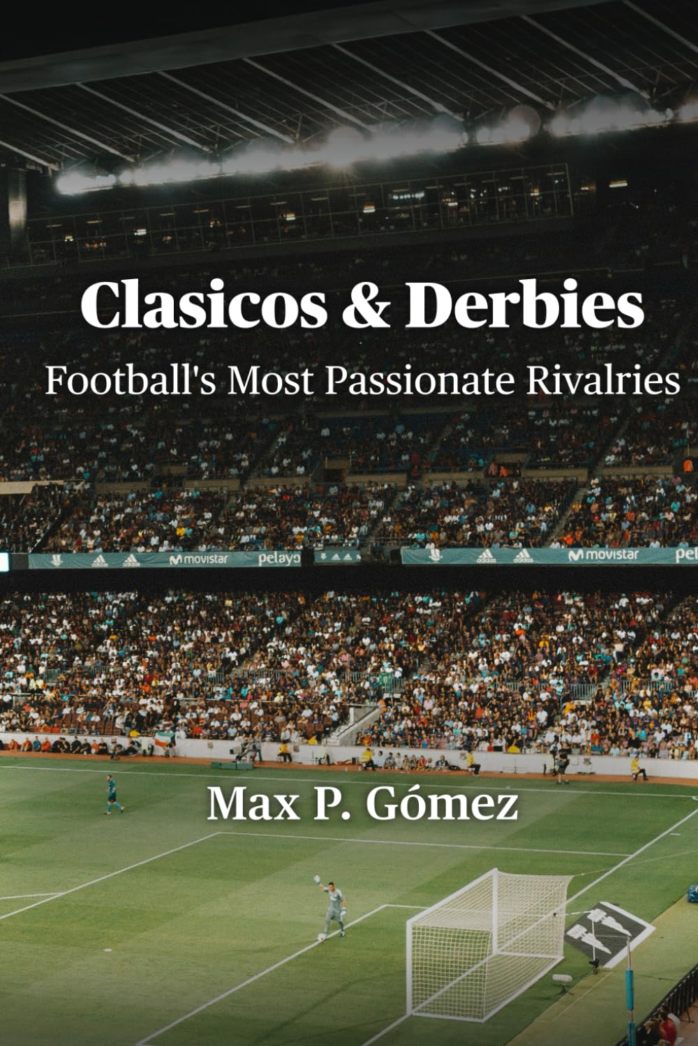 Clasicos & Derbies: Football's Most Passionate Rivalries