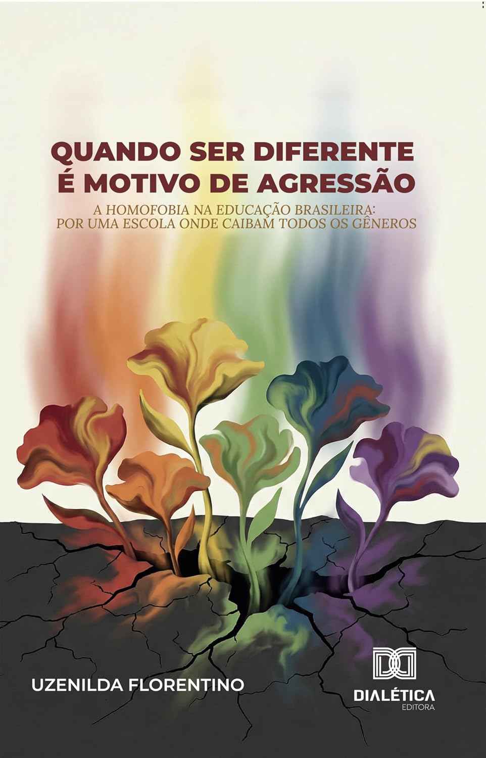Quando Ser Diferente é Motivo de Agressão: A Homofobia na Educação Brasileira: Por Uma Escola Onde Caibam Todos os Gêneros
