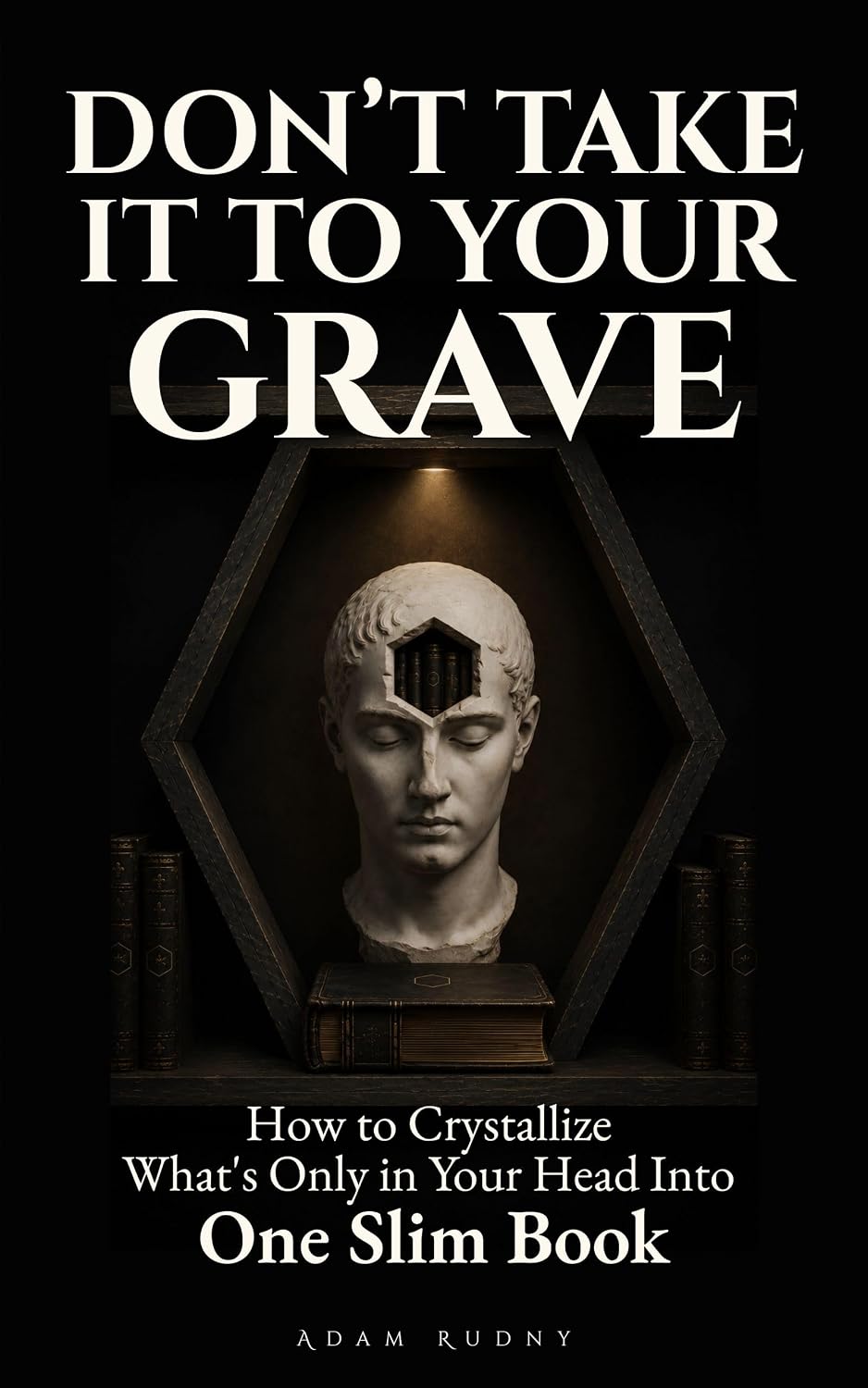 Don't Take It To Your Grave: How to Crystallize What's Only in Your Head Into One Slim Book (English Edition) baixar livro de graça