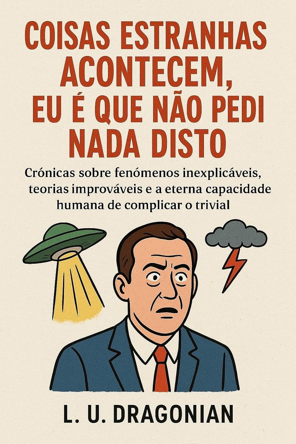 Coisas Estranhas Acontecem, Eu é que Não Pedi Nada Disto: Crónicas sobre fenómenos inexplicáveis, teorias improváveis e a eterna capacidade humana de complicar o trivial baixar livro de graça