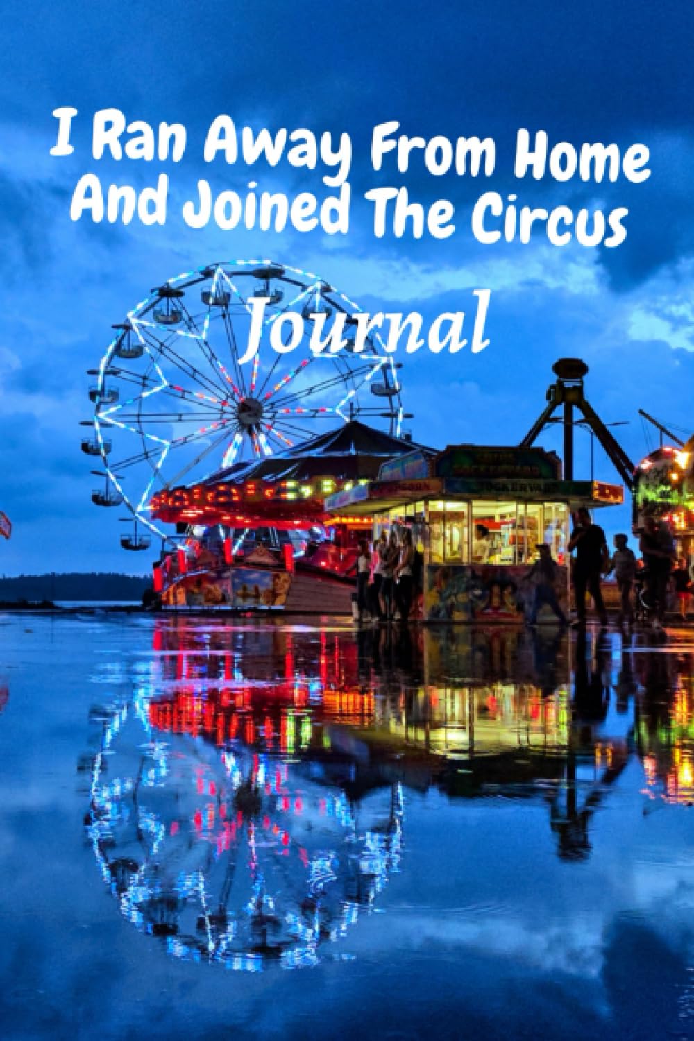 I Ran Away From Home And Joined The Circus Journal