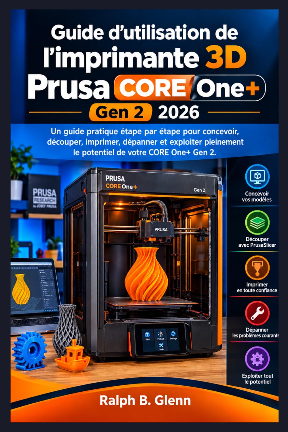 Guide d'utilisation de l'imprimante 3D Prusa CORE One+ Gen 2 2026: Un guide pratique étape par étape pour concevoir, découper, imprimer, dépanner et... de votre CORE One+ Gen 2 (French Edition) baixar o livro de graça