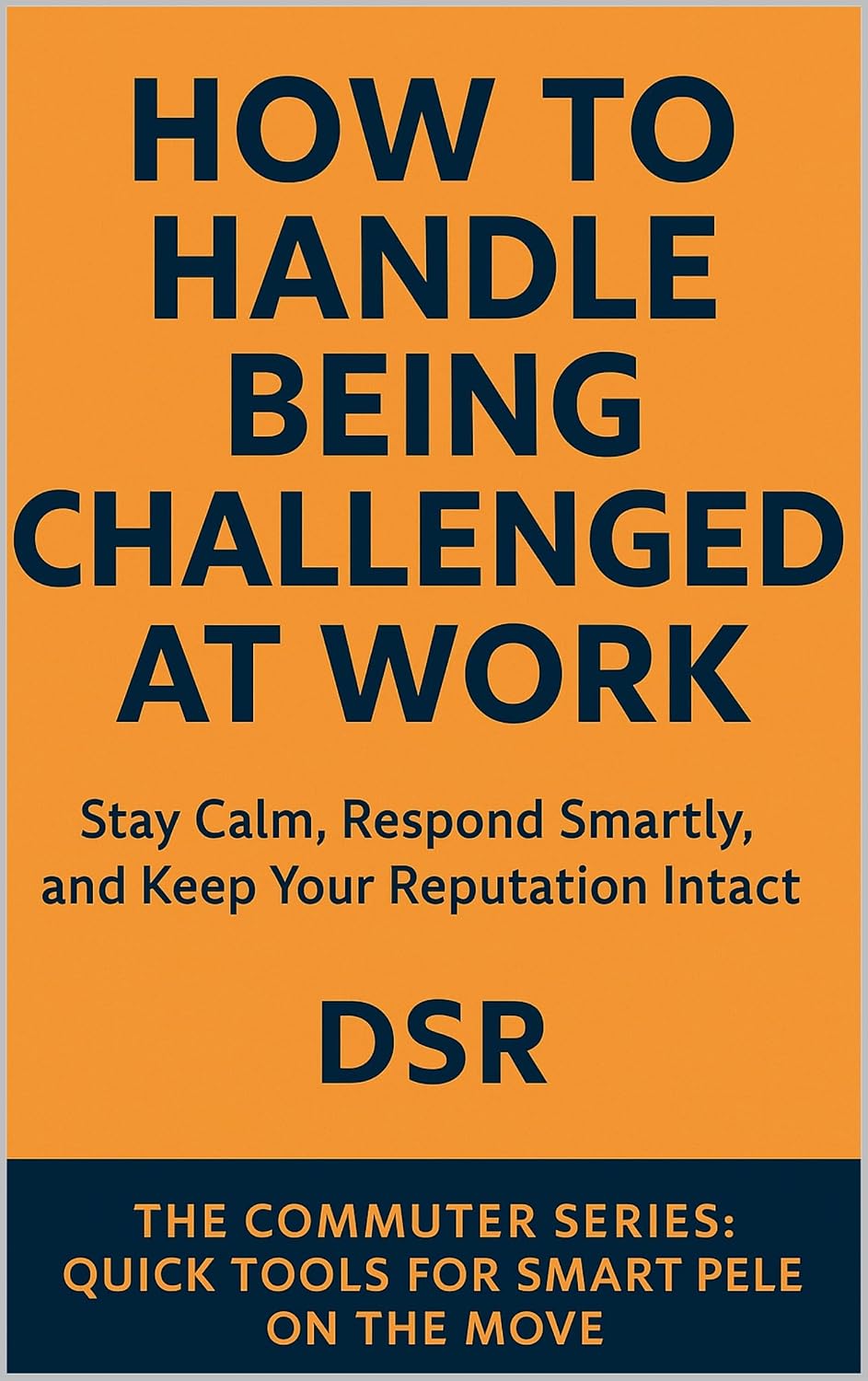 How to Handle Being Challenged at Work: Stay Calm, Respond Smartly, and Keep Your Reputation Intact (The Commuter Series: Quick Tools for Smart People on the Move) (English Edition) baixar livro de graça