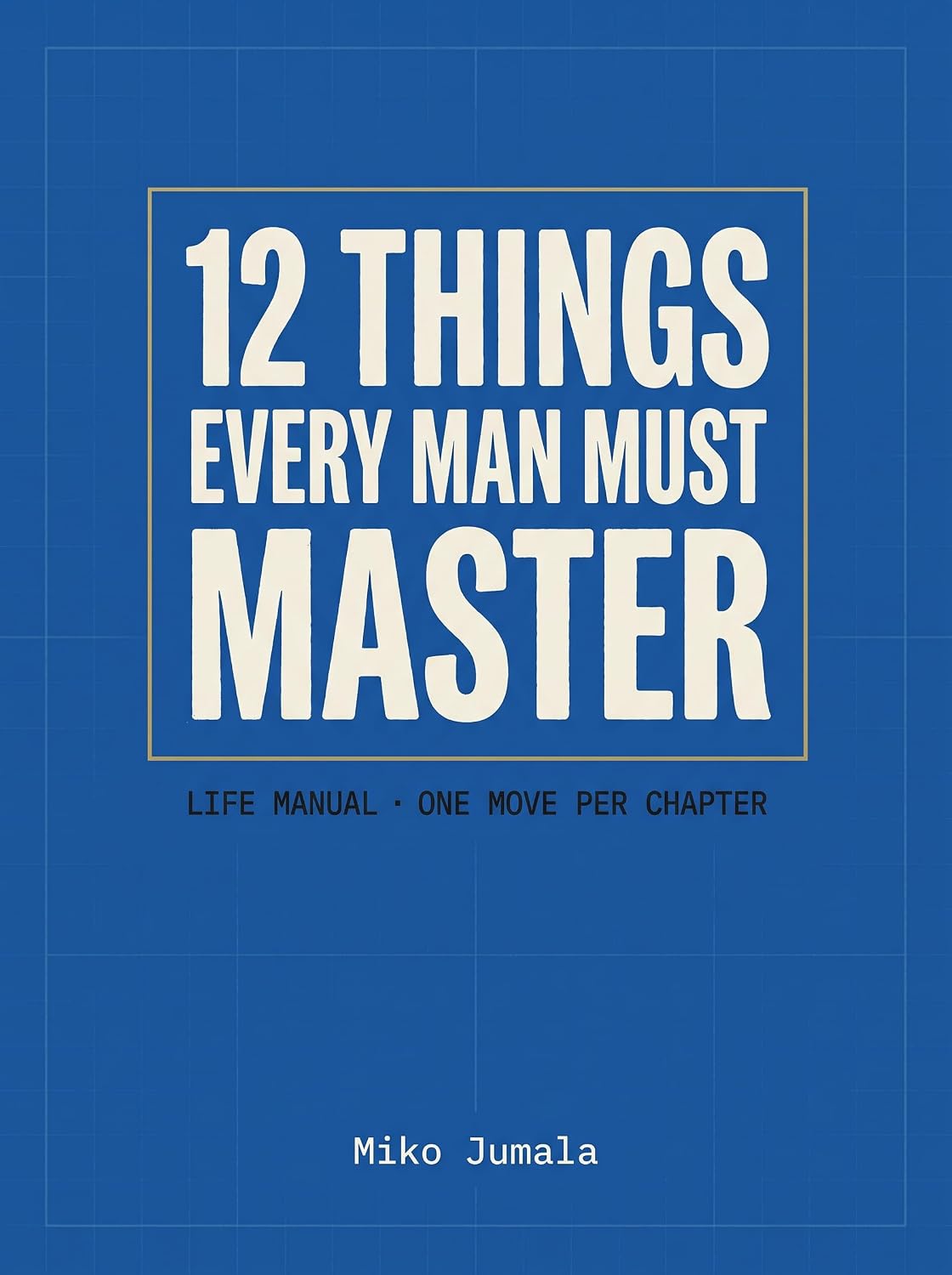 ler totalmente 12 Things Every Man Must Master: The Confidence, Discipline, Money & Relationship Skills No One Taught You - A Self-Improvement Guide for Men in Their 20s and 30s (English Edition)