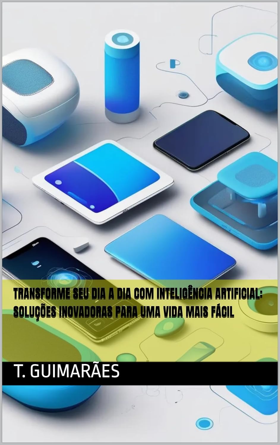 Transforme Seu Dia a Dia com Inteligência Artificial: Soluções Inovadoras para uma Vida Mais Fácil baixar o livro de graça