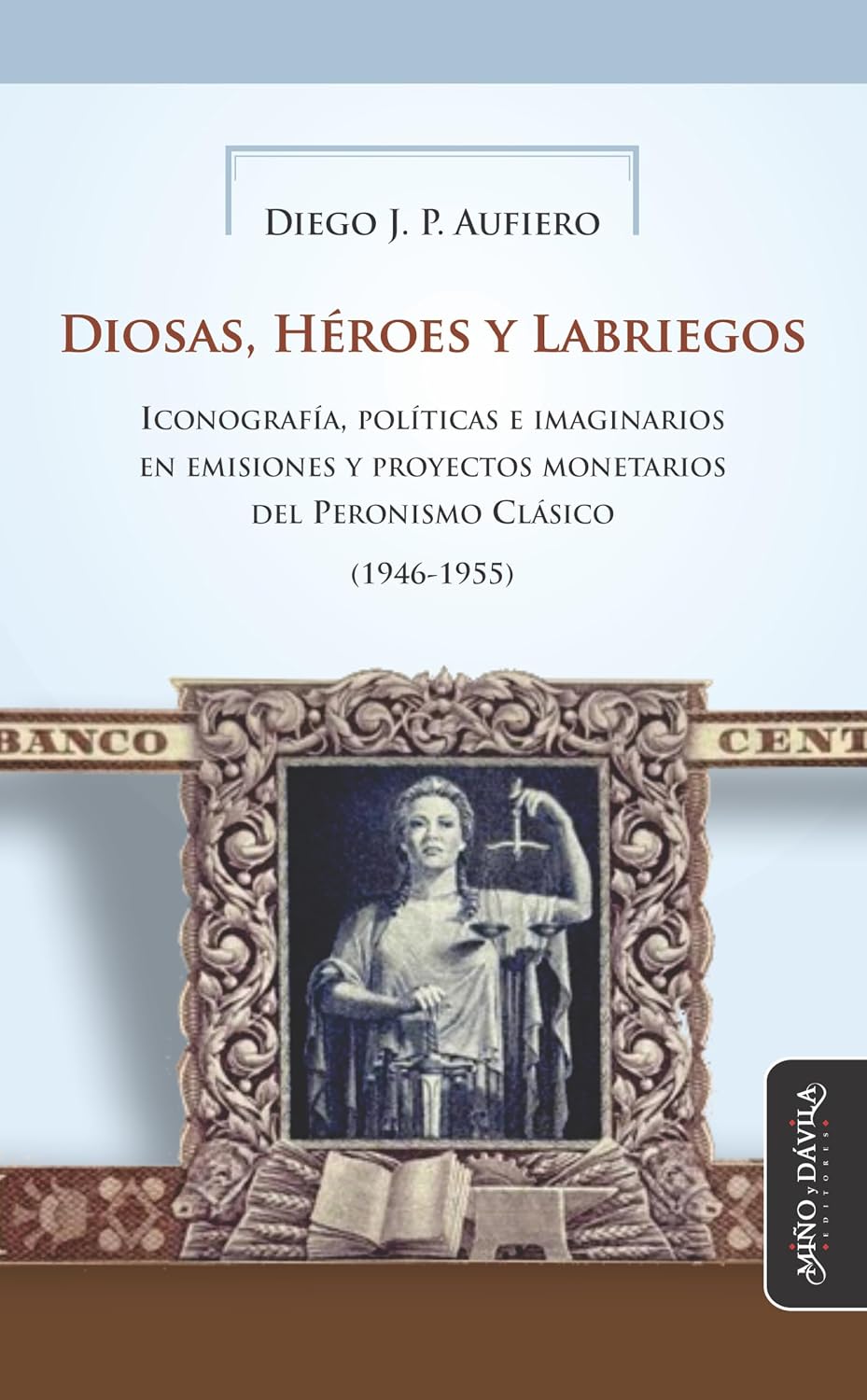 Diosas, Héroes y Labriegos: Iconografía, políticas e imaginarios en emisiones y proyectos monetarios del Peronismo Clásico (1946-1955) (Spanish Edition) baixar livro de graça
