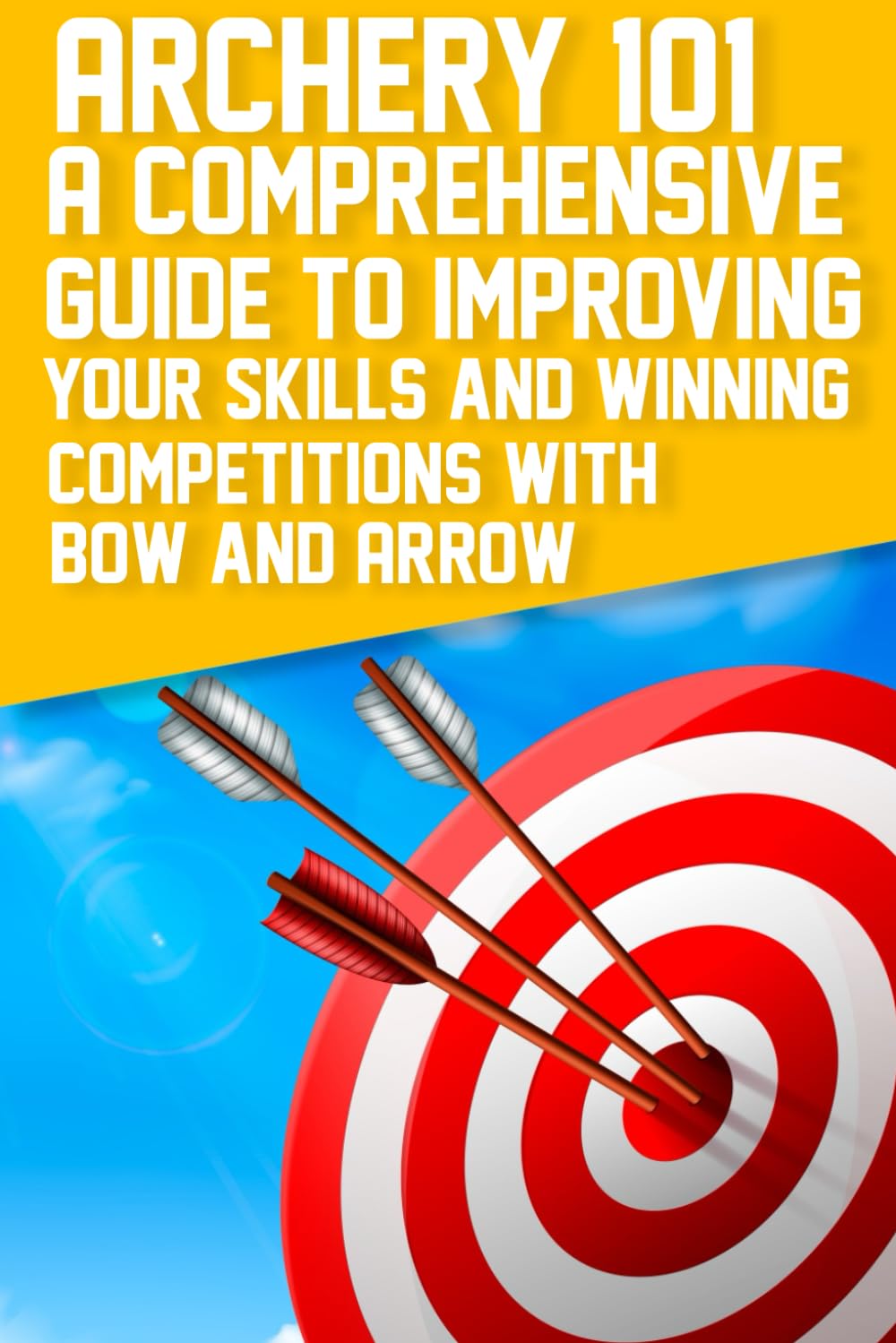 ler totalmente Archery 101 A Comprehensive Guide to Improving Your Skills and Winning Competitions With Bow and Arrow: Comprehensive Guide to Enhancing Skills & Winning Competitions