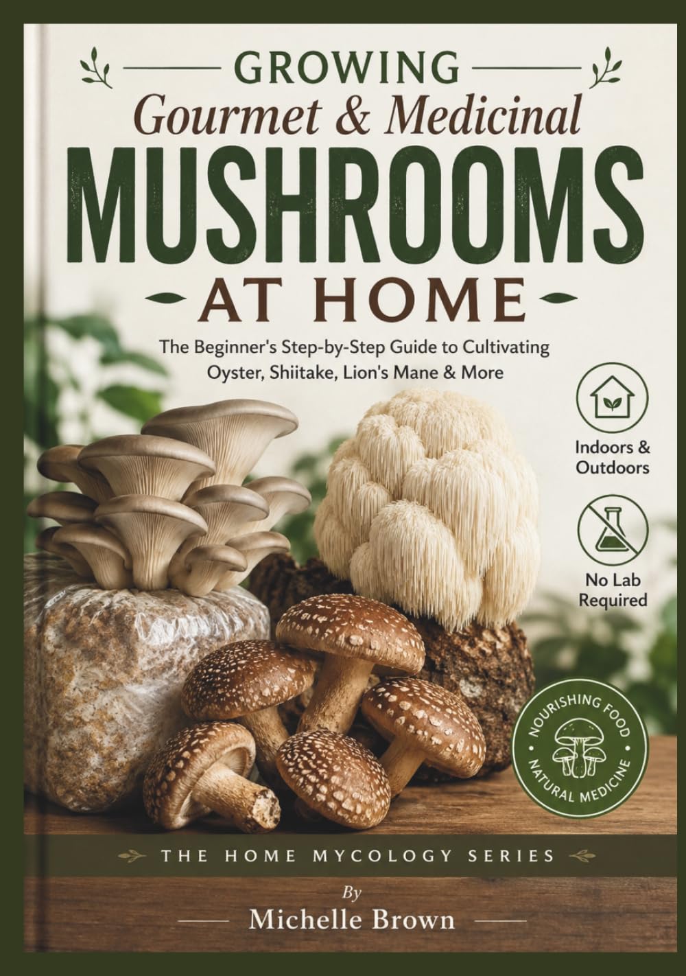 Growing Gourmet & Medicinal Mushrooms At Home: The Beginner's Step-by-Step Guide to Cultivating Oyster, Shiitake, Lion's Mane & More Indoors & Outdoors No Lab Required baixar livro de graça