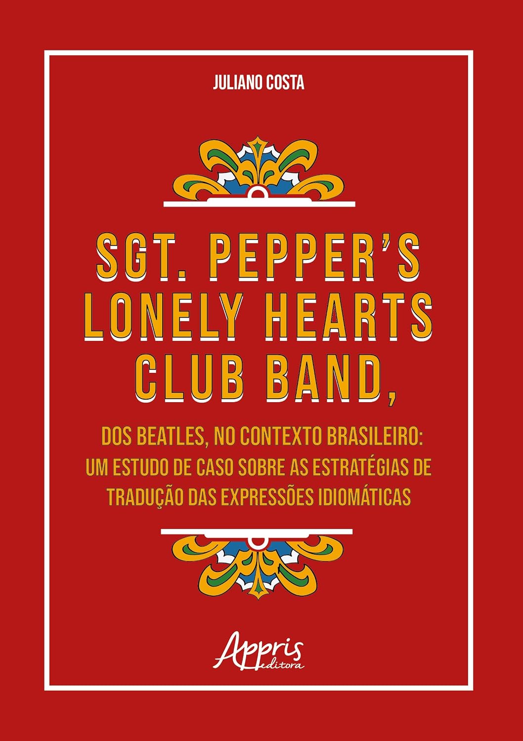 Sgt. Pepper’s Lonely Hearts Club Band, dos Beatles, no Contexto Brasileiro:: Um Estudo de Caso Sobre as Estratégias de Tradução das Expressões Idiomáticas baixar livro de graça