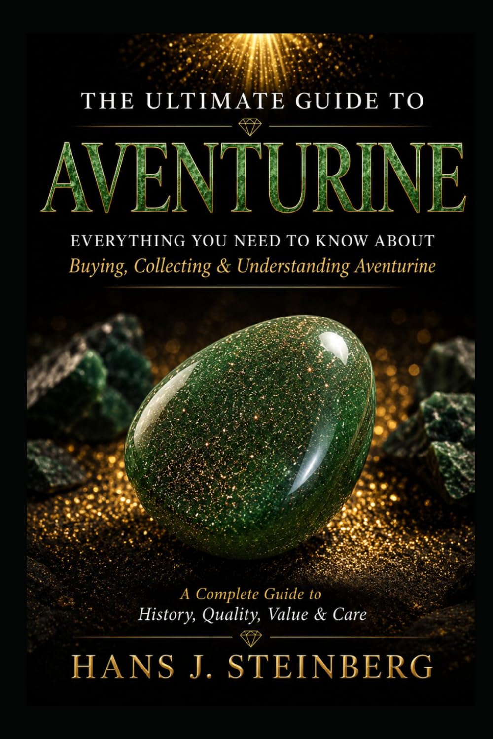 THE ULTIMATE GUIDE TO AVENTURINE: Everything You Need to Know About Buying, Selling, Collecting, and Understanding Aventurine (The Ultimate Guide to Gemstones)