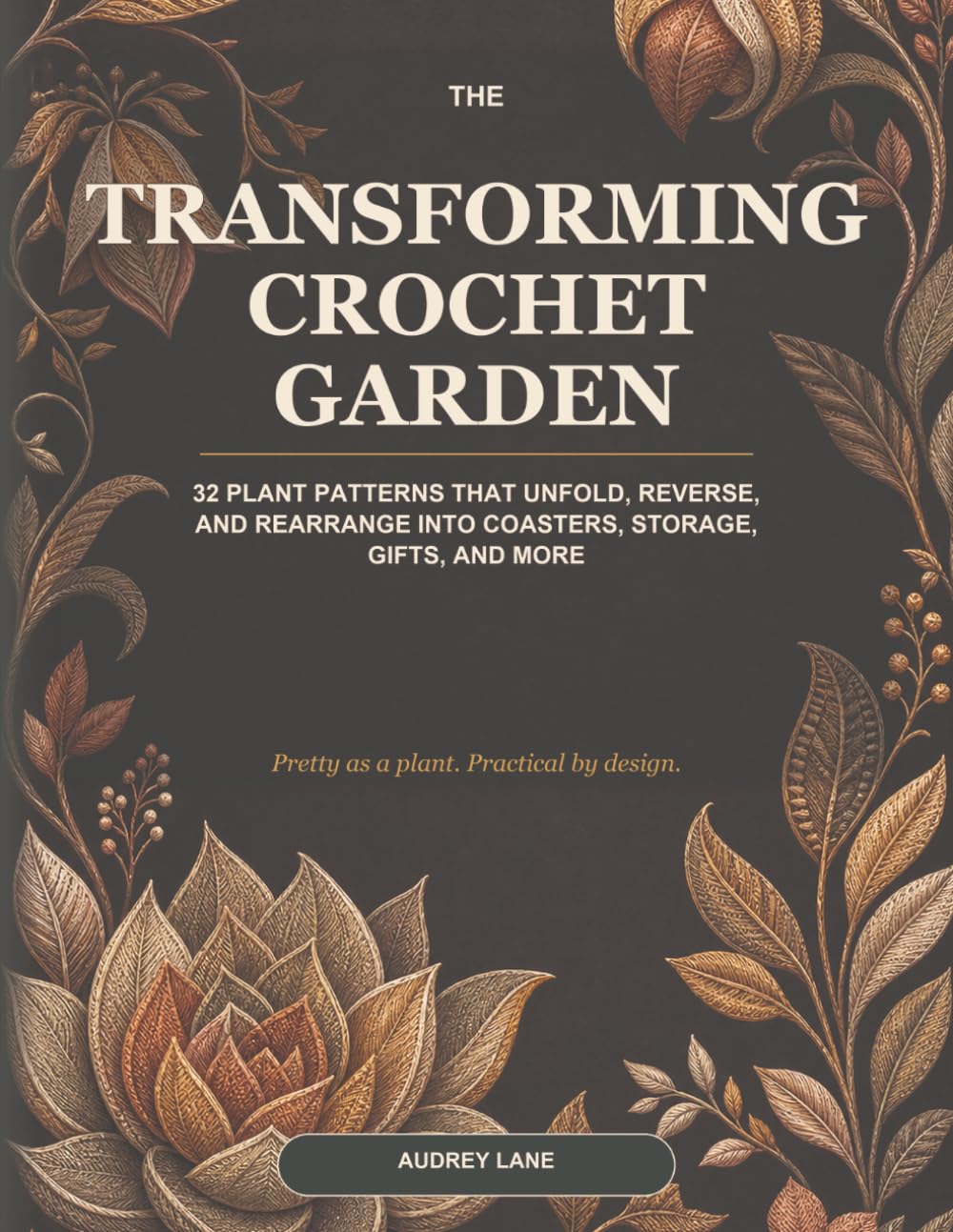 The Transforming Crochet Garden: 32 Plant Patterns That Unfold, Reverse, and Rearrange into Coasters, Storage, Gifts, and More baixar o livro de graça