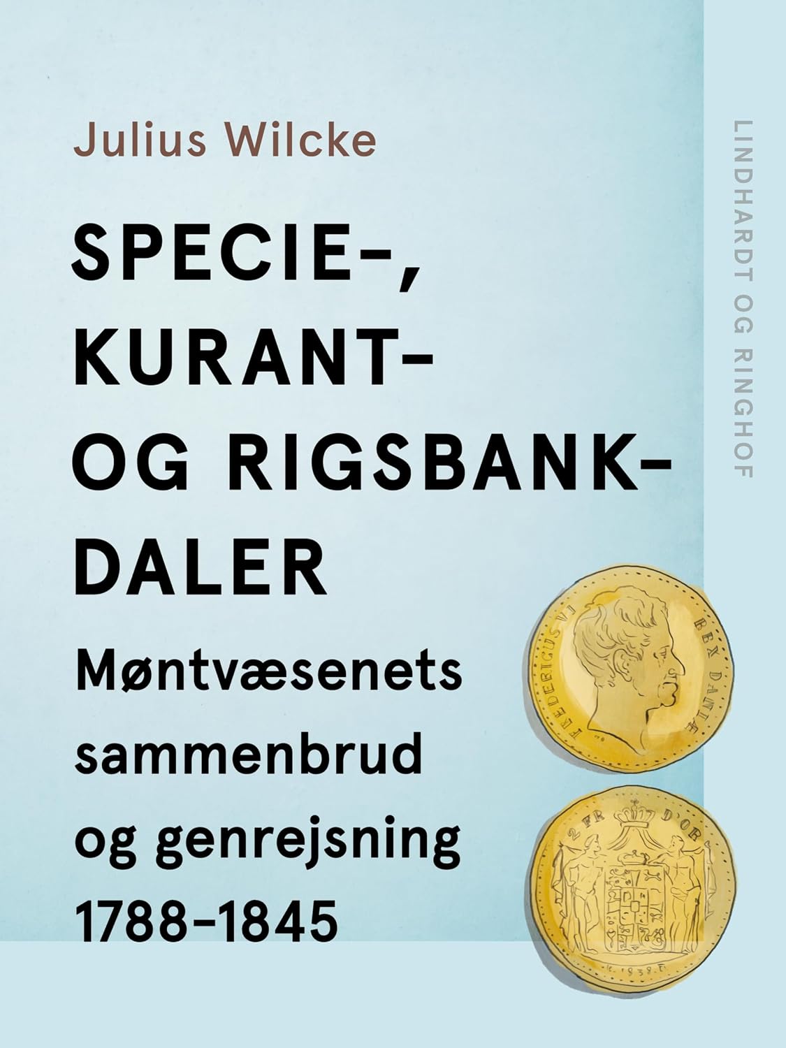 ler totalmente Specie–, Kurant– og Rigsbankdaler. Møntvæsenets sammenbrud og genrejsning 1788–1845 (Danish Edition)