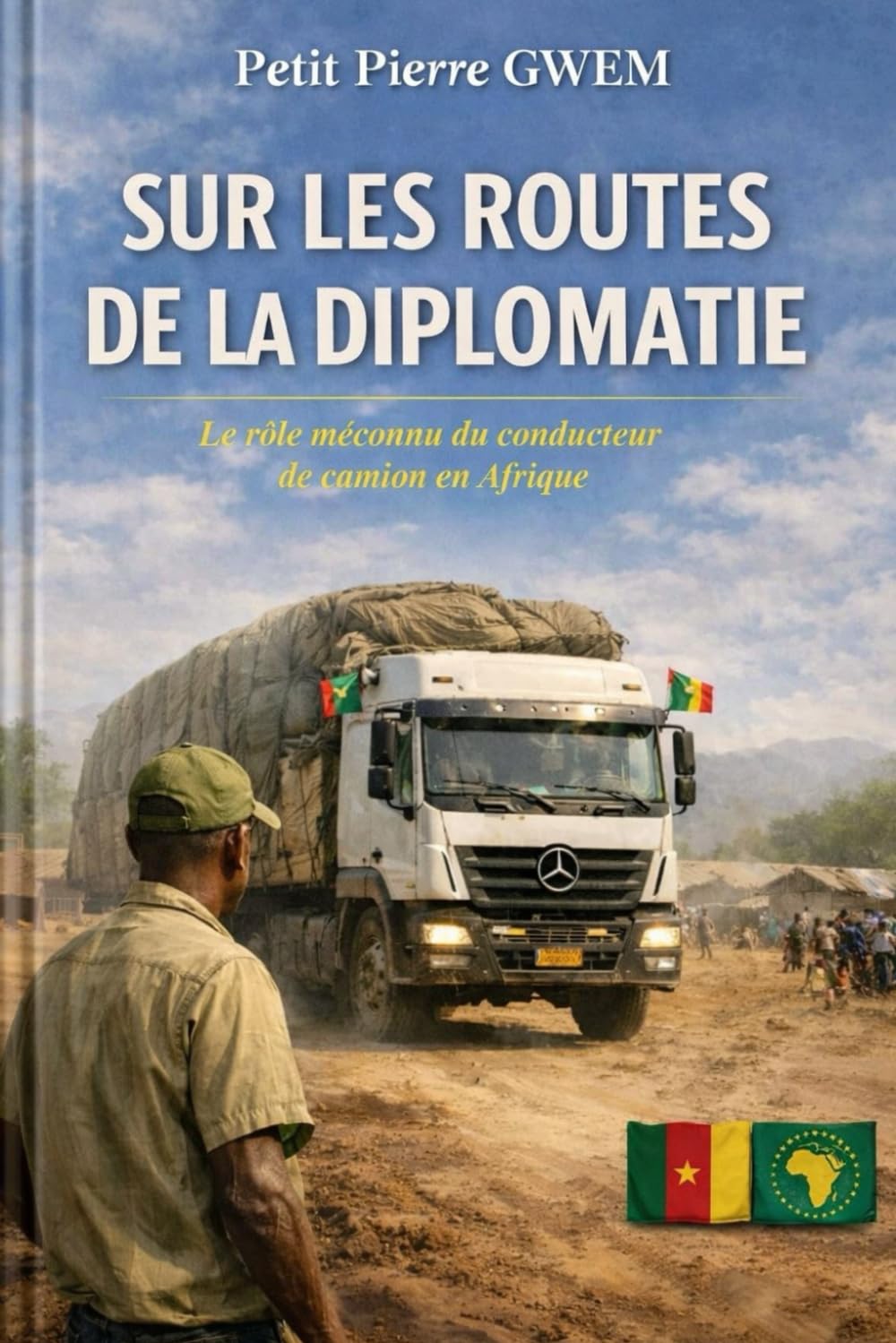 SUR LES ROUTES DE LA DIPLOMATIE: Le rôle méconnu du conducteur de camion en Afrique (French Edition) baixar o livro de graça