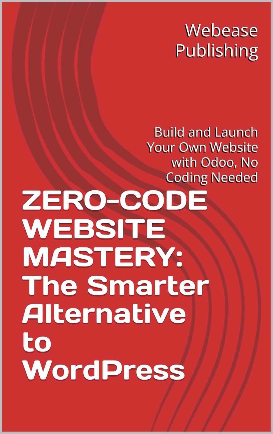 ZERO-CODE WEBSITE MASTERY: Save Hundreds and Start Earning Online - Build Professional Website (Digital Freedom Series: Build & Grow Online Without Coding Book 1) (English Edition) baixar livro de graça