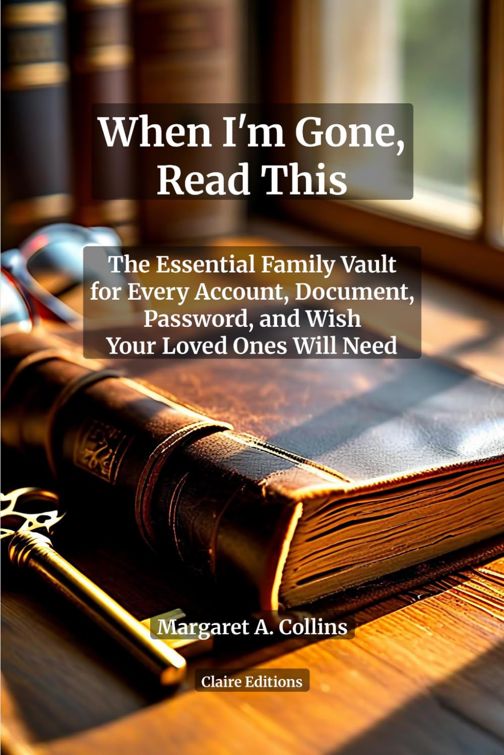 When I'm Gone, Read This: The Essential Family Vault for Every Account, Password, Document, and Final Wish Your Loved Ones Will Need: A Complete... Medical Wishes, Digital Accounts, Letters baixar livro de graça