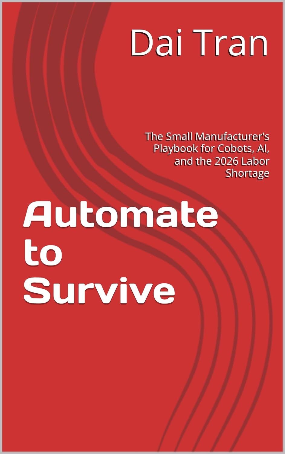 Automate to Survive: The Small Manufacturer's Playbook for Cobots, AI, and the 2026 Labor Shortage (English Edition) baixar livro de graça