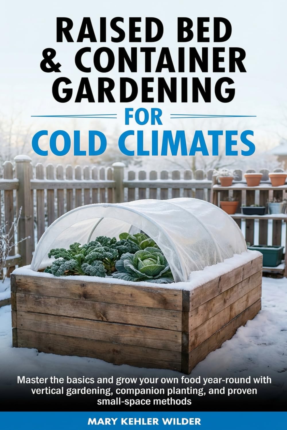 Raised Bed & Container Gardening for Cold Climates: Master the Basics and Grow Your Own Food Year-Round With Vertical Gardening, Companion Planting, and Proven Small-Space Methods baixar livro de graça