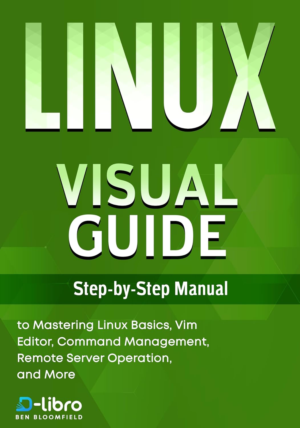 Linux Visual Guide: Step-By-Step Manual for Complete Beginners to Mastering Linux Basics, Vim Editor, Command Management, Remote Server Operation, and... Series by D-Libro (2025)) (English Edition) baixar livro de graça