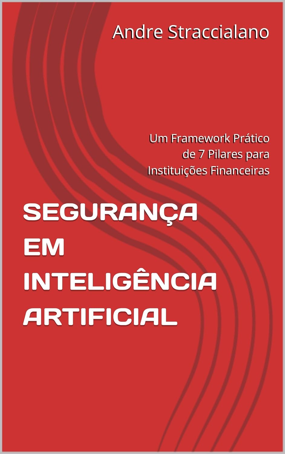 SEGURANÇA EM INTELIGÊNCIA ARTIFICIAL: Um Framework Prático de 7 Pilares para Instituições Financeiras baixar o livro de graça