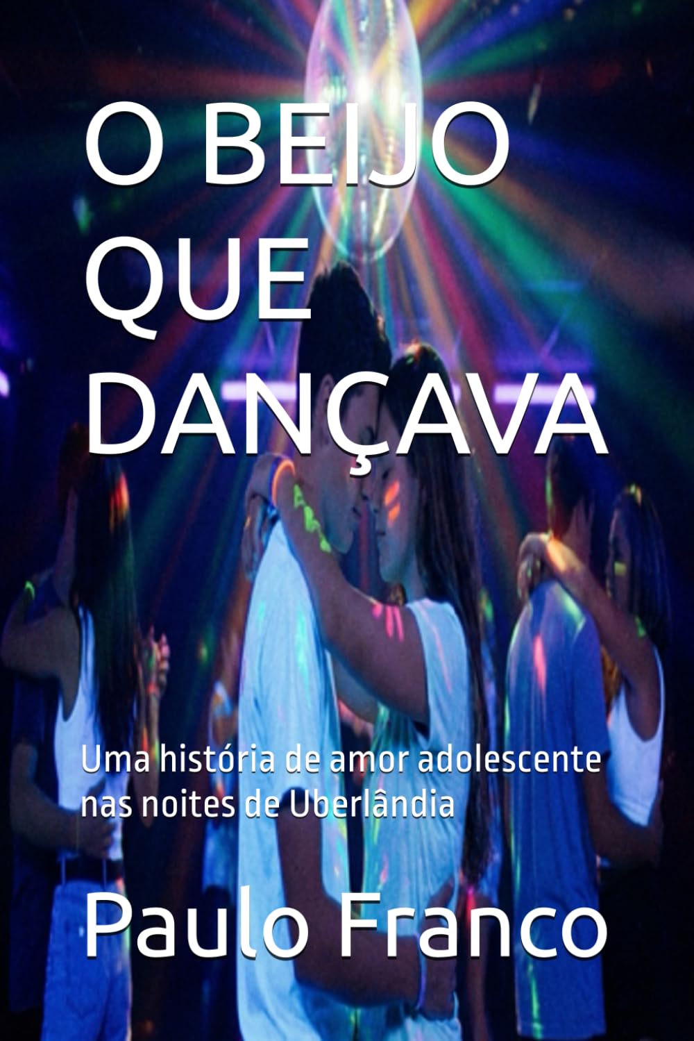 O BEIJO QUE DANÇAVA: Uma história de amor adolescente nas noites de Uberlândia (Poesias & Autoajuda) (Portuguese Edition) baixar livro de graça