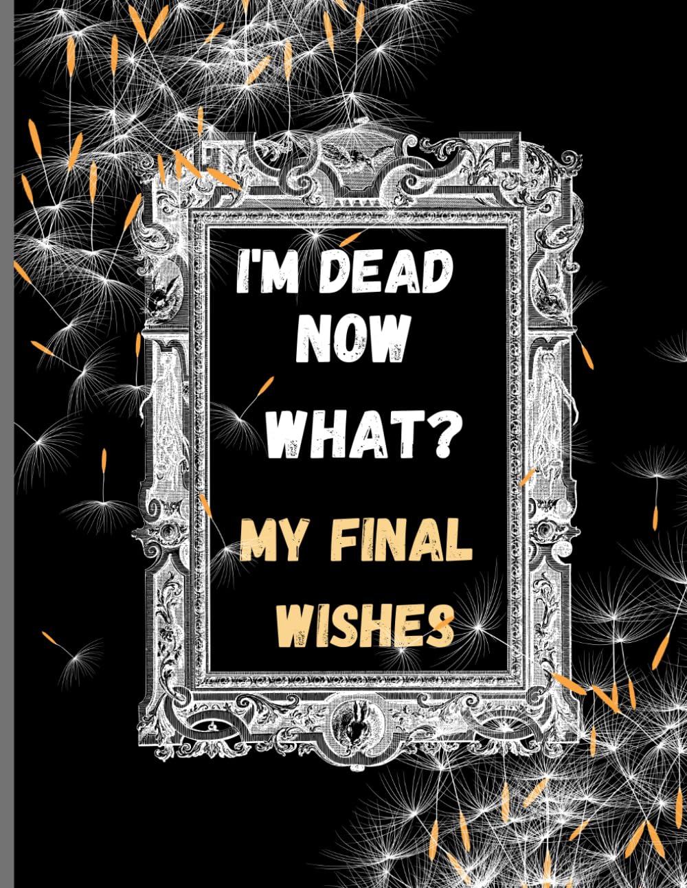 I'm Dead Now What?: My Final Wishes, End of life planner, Death Planner Organizer 140 Pages Matte Finish 8.5 x 11 in baixar livro de graça