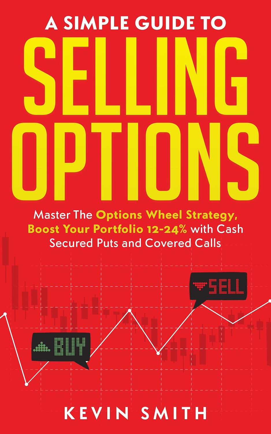 A Simple Guide To Selling Options: Master The Options Wheel Strategy, Boost Your Portfolio 12-24% with Cash Secured Puts and Covered Calls (Simple Guide To Options Book 1) (English Edition)