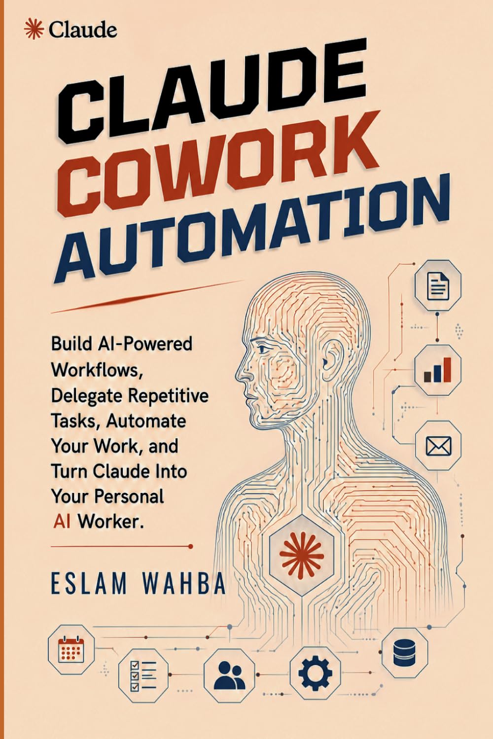 Claude Cowork Automation: Build AI-Powered Workflows, Delegate Repetitive Tasks, Automate Your Work, and Turn Claude Into Your Personal AI Worker: 9